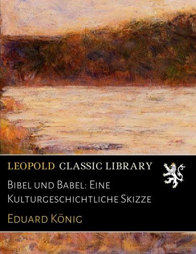 Bibel und Babel: Eine Kulturgeschichtliche Skizze (German Edition)
