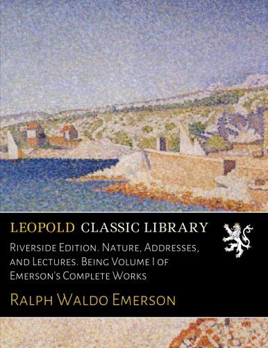 Riverside Edition. Nature, Addresses, and Lectures. Being Volume I of Emerson's Complete Works