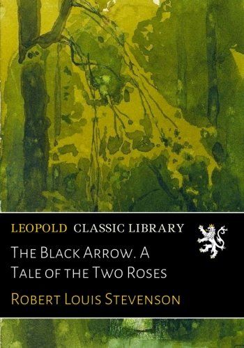 The Black Arrow. A Tale of the Two Roses