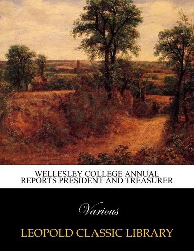 Wellesley College Annual Reports President and Treasurer