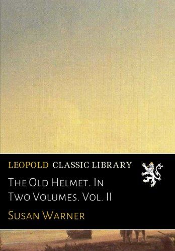 The Old Helmet. In Two Volumes. Vol. II