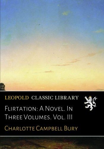 Flirtation: A Novel. In Three Volumes. Vol. III