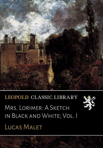 Mrs. Lorimer: A Sketch in Black and White; Vol. I