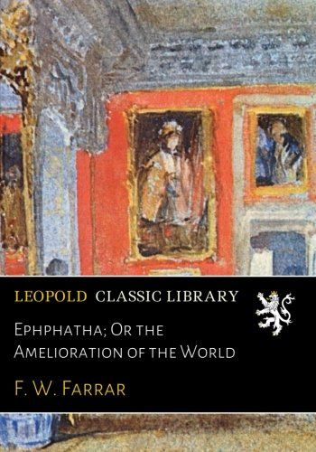Ephphatha; Or the Amelioration of the World