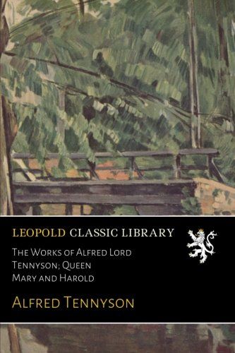 The Works of Alfred Lord Tennyson; Queen Mary and Harold