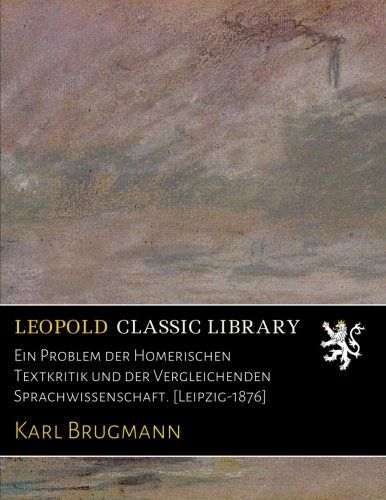 Ein Problem der Homerischen Textkritik und der Vergleichenden Sprachwissenschaft. [Leipzig-1876] (German Edition)