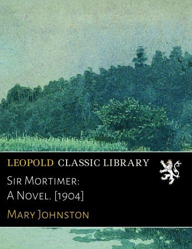 Sir Mortimer: A Novel. [1904]