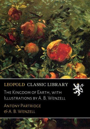 The Kingdom of Earth, with Illustrations by A. B. Wenzell
