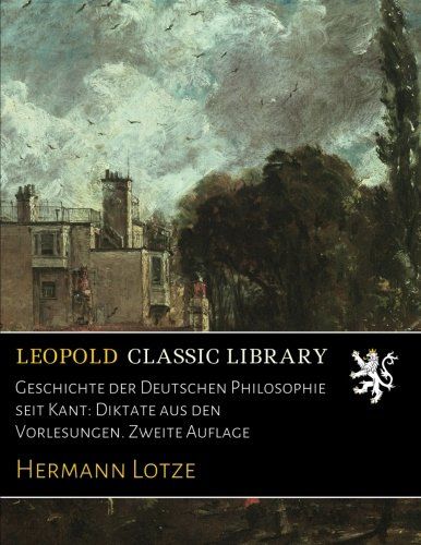 Geschichte der Deutschen Philosophie seit Kant: Diktate aus den Vorlesungen. Zweite Auflage (German Edition)