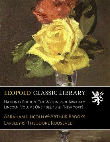 National Edition. The Writings of Abraham Lincoln. Volume One. 1832-1843. [New York]