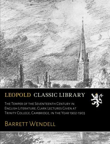 The Temper of the Seventeenth Century in English Literature; Clark Lectures Given at Trinity College, Cambridge, in the Year 1902-1903