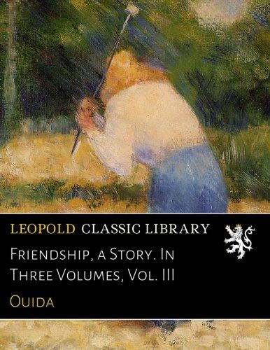 Friendship, a Story. In Three Volumes, Vol. III