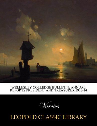 Wellesley Colledge Bulletin: Annual Reports President and Treasurer 1913-14