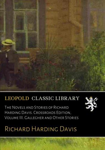 The Novels and Stories of Richard Harding Davis. Crossroads Edition, Volume III. Gallegher and Other Stories