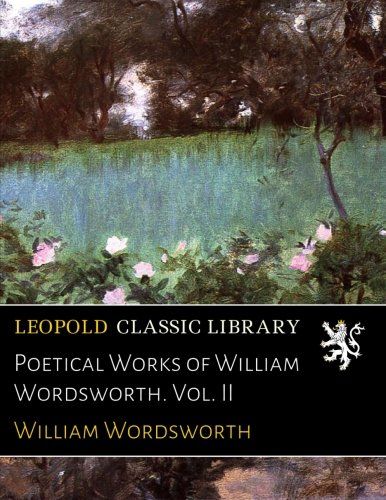 Poetical Works of William Wordsworth. Vol. II