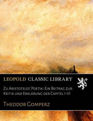 Zu Aristoteles' Poetik: Ein Beitrag zur Kritik und Erklärung der Capitel I-VI (German Edition)