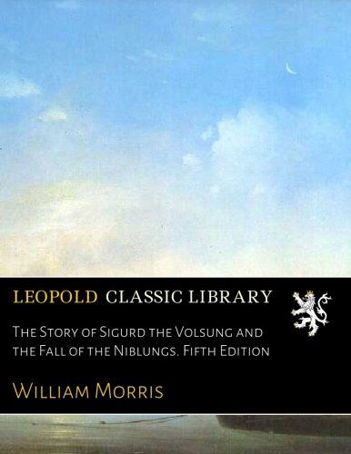 The Story of Sigurd the Volsung and the Fall of the Niblungs. Fifth Edition
