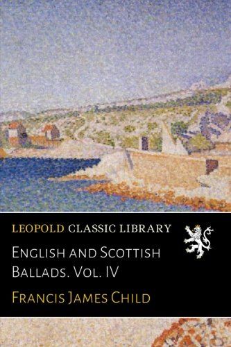 English and Scottish Ballads. Vol. IV