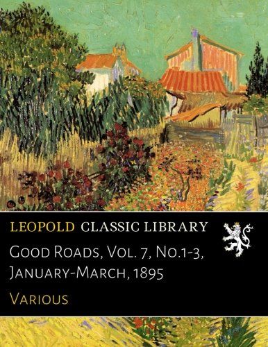 Good Roads, Vol. 7, No.1-3, January-March, 1895