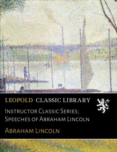 Instructor Classic Series; Speeches of Abraham Lincoln