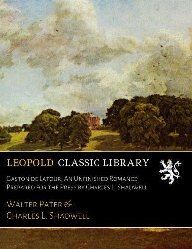 Gaston de Latour; An Unfinished Romance. Prepared for the Press by Charles L. Shadwell