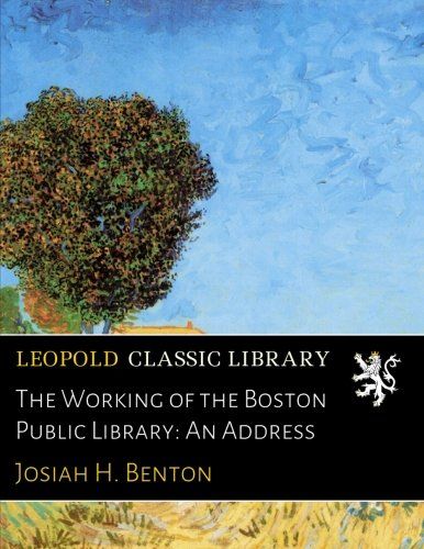 The Working of the Boston Public Library: An Address