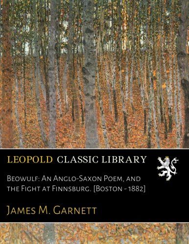 Beowulf: An Anglo-Saxon Poem, and the Fight at Finnsburg. [Boston - 1882]