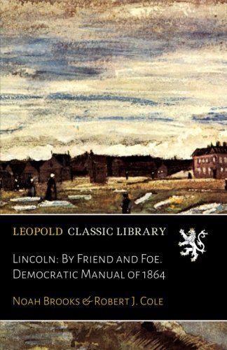Lincoln: By Friend and Foe. Democratic Manual of 1864