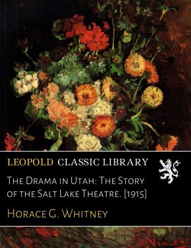 The Drama in Utah: The Story of the Salt Lake Theatre. [1915]