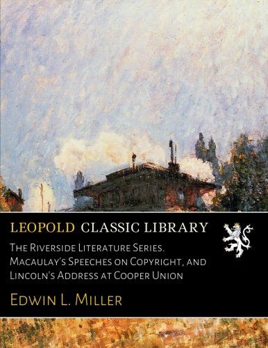 The Riverside Literature Series. Macaulay's Speeches on Copyright, and Lincoln's Address at Cooper Union