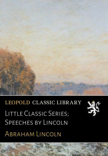 Little Classic Series; Speeches by Lincoln