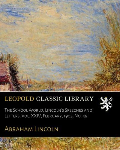 The School World. Lincoln's Speeches and Letters. Vol. XXIV, February, 1905, No. 49