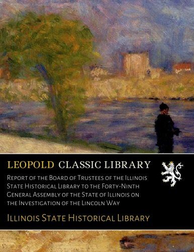 Report of the Board of Trustees of the Illinois State Historical Library to the Forty-Ninth General Assembly of the State of Illinois on the Investigation of the Lincoln Way