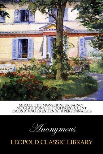 Miracle de monseigneur Sainct Nicolas: dung iuif qui presta cent escus a vng Crestien A 18 personnaiges (French Edition)