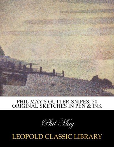Phil May's gutter-snipes; 50 original sketches in pen & ink