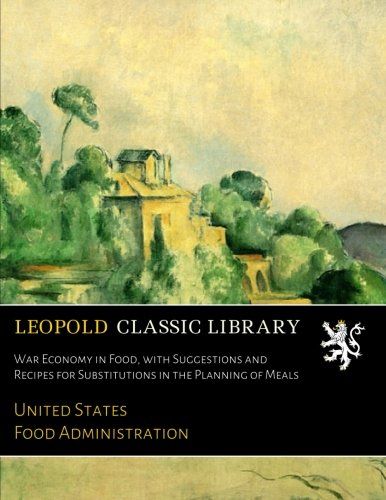 War Economy in Food, with Suggestions and Recipes for Substitutions in the Planning of Meals