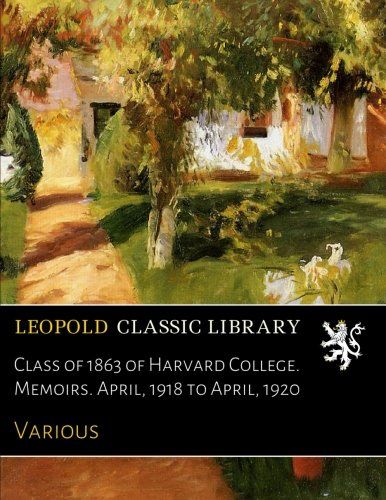 Class of 1863 of Harvard College. Memoirs. April, 1918 to April, 1920
