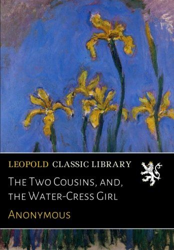 The Two Cousins, and, the Water-Cress Girl