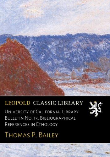 University of California. Library Bulletin No. 13. Bibliographical References in Ethology