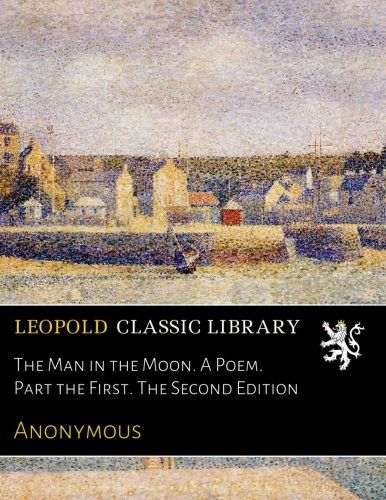 The Man in the Moon. A Poem. Part the First. The Second Edition