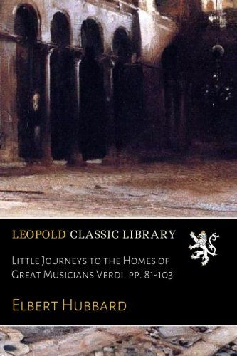 Little Journeys to the Homes of Great Musicians Verdi. pp. 81-103