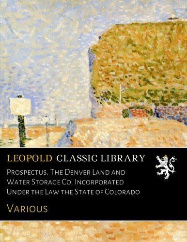 Prospectus. The Denver Land and Water Storage Co. Incorporated Under the Law the State of Colorado