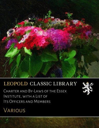 Charter and By-Laws of the Essex Institute, with a List of Its Officers and Members
