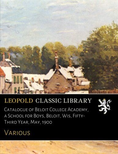 Catalogue of Beloit College Academy, a School for Boys, Beloit, Wis, Fifty-Third Year, May, 1900