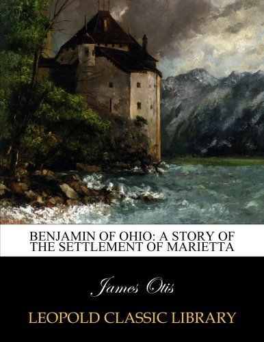 Benjamin of Ohio: a story of the settlement of Marietta
