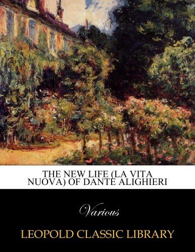 The new life (La vita nuova) of Dante Alighieri