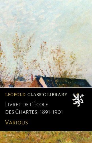 Livret de l'École des Chartes, 1891-1901 (French Edition)