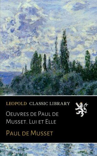 Oeuvres de Paul de Musset. Lui et Elle (French Edition)