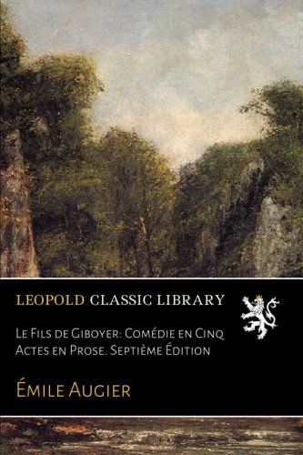 Le Fils de Giboyer: Comédie en Cinq Actes en Prose. Septième Édition (French Edition)