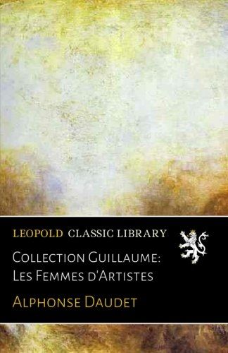 Collection Guillaume: Les Femmes d'Artistes (French Edition)